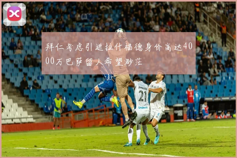 拜仁考虑引进拉什福德身价高达4000万巴萨留人希望渺茫