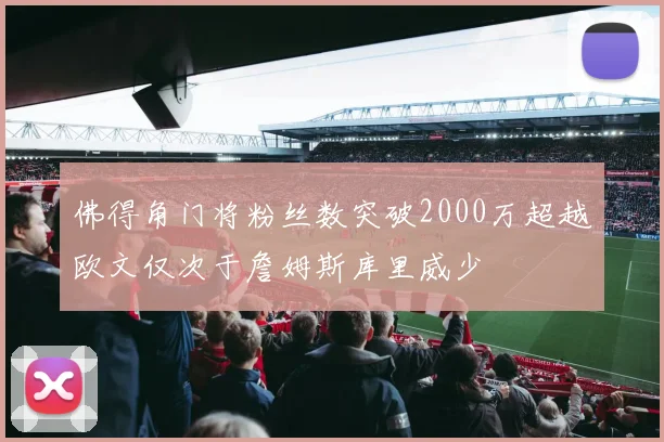 佛得角门将粉丝数突破2000万超越欧文仅次于詹姆斯库里威少